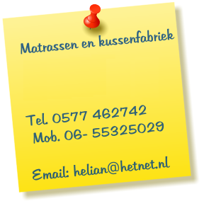 Matrassen en kussenfabriek  Dorpsstraat 2  3886 AS Garderen   Tel. 0577 462742  Mob. 06- 55325029   Email: helian@hetnet.nl